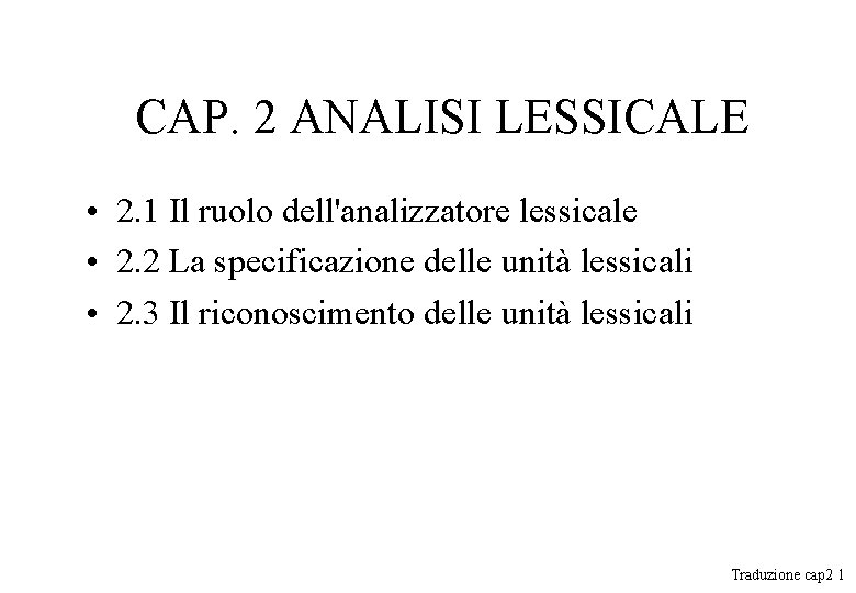 CAP. 2 ANALISI LESSICALE • 2. 1 Il ruolo dell'analizzatore lessicale • 2. 2 CAP. 2 ANALISI LESSICALE • 2. 1 Il ruolo dell'analizzatore lessicale • 2. 2