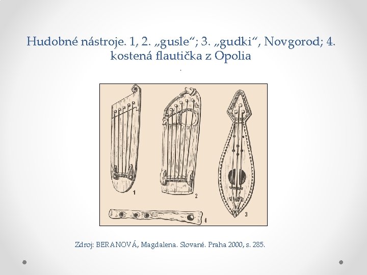 Hudobné nástroje. 1, 2. „gusle“; 3. „gudki“, Novgorod; 4. kostená flautička z Opolia. Zdroj: Hudobné nástroje. 1, 2. „gusle“; 3. „gudki“, Novgorod; 4. kostená flautička z Opolia. Zdroj:
