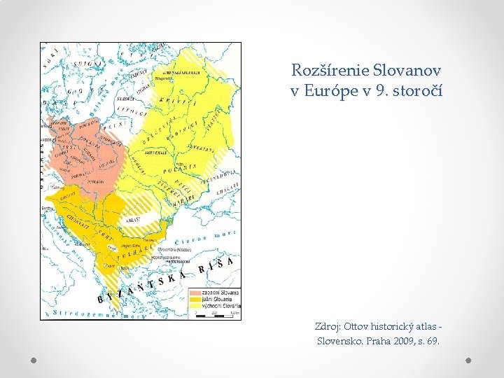 Rozšírenie Slovanov v Európe v 9. storočí Zdroj: Ottov historický atlas Slovensko. Praha 2009, Rozšírenie Slovanov v Európe v 9. storočí Zdroj: Ottov historický atlas Slovensko. Praha 2009,