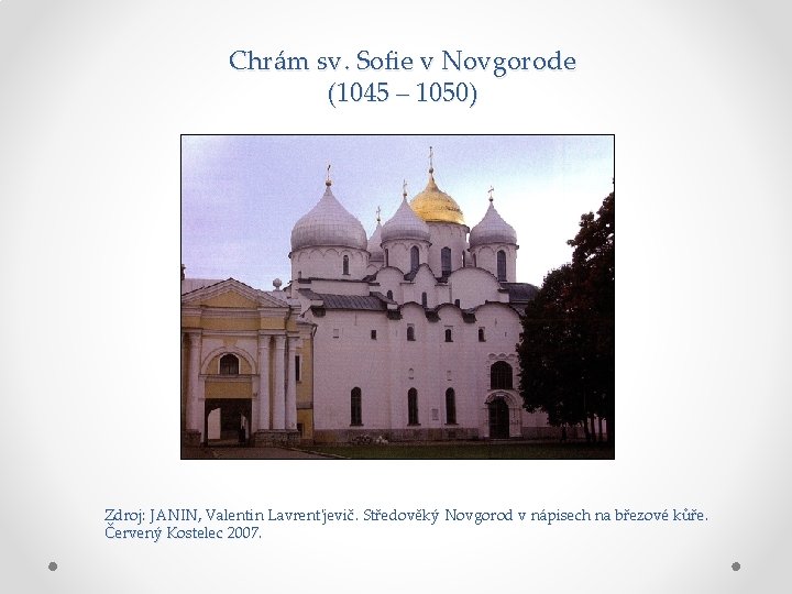 Chrám sv. Sofie v Novgorode (1045 – 1050) Zdroj: JANIN, Valentin Lavrent'jevič. Středověký Novgorod Chrám sv. Sofie v Novgorode (1045 – 1050) Zdroj: JANIN, Valentin Lavrent'jevič. Středověký Novgorod