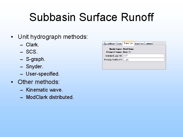 Subbasin Surface Runoff • Unit hydrograph methods: – – – Clark. SCS. S-graph. Snyder.