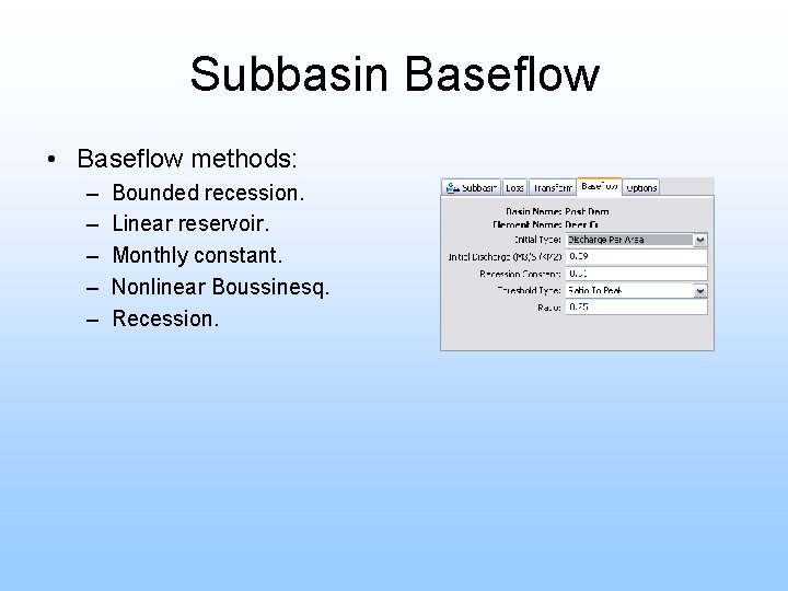 Subbasin Baseflow • Baseflow methods: – – – Bounded recession. Linear reservoir. Monthly constant.