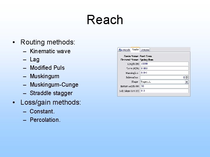 Reach • Routing methods: – – – Kinematic wave Lag Modified Puls Muskingum-Cunge Straddle