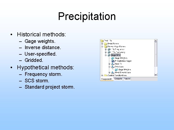 Precipitation • Historical methods: – – Gage weights. Inverse distance. User-specified. Gridded. • Hypothetical