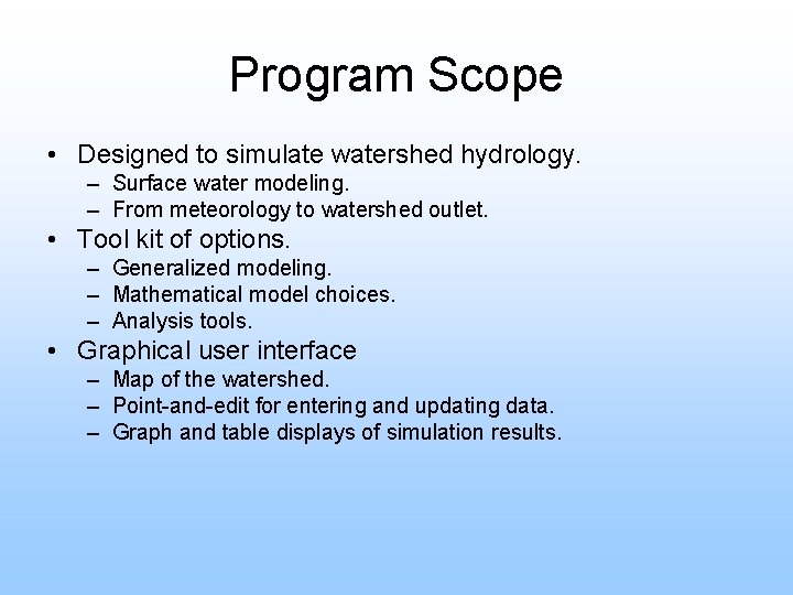 Program Scope • Designed to simulate watershed hydrology. – Surface water modeling. – From