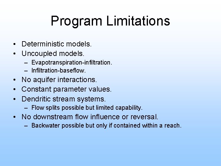 Program Limitations • Deterministic models. • Uncoupled models. – Evapotranspiration-infiltration. – Infiltration-baseflow. • No