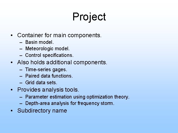 Project • Container for main components. – Basin model. – Meteorologic model. – Control