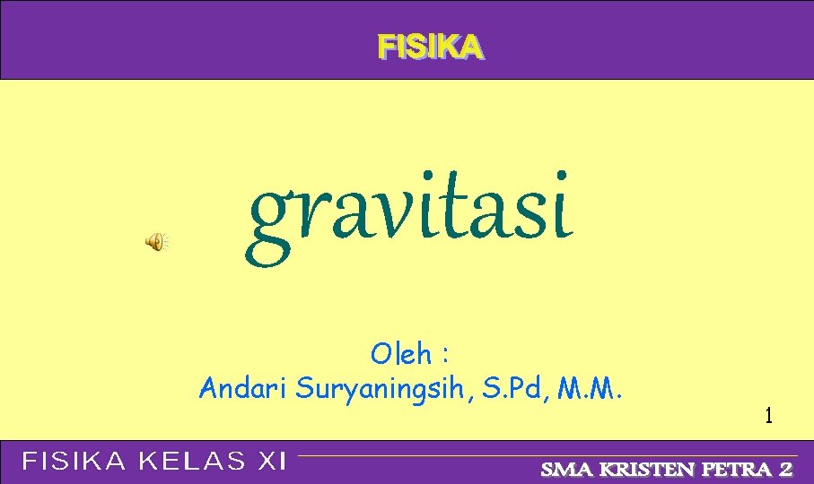 gravitasi Oleh : Andari Suryaningsih, S. Pd, M. M. 1 