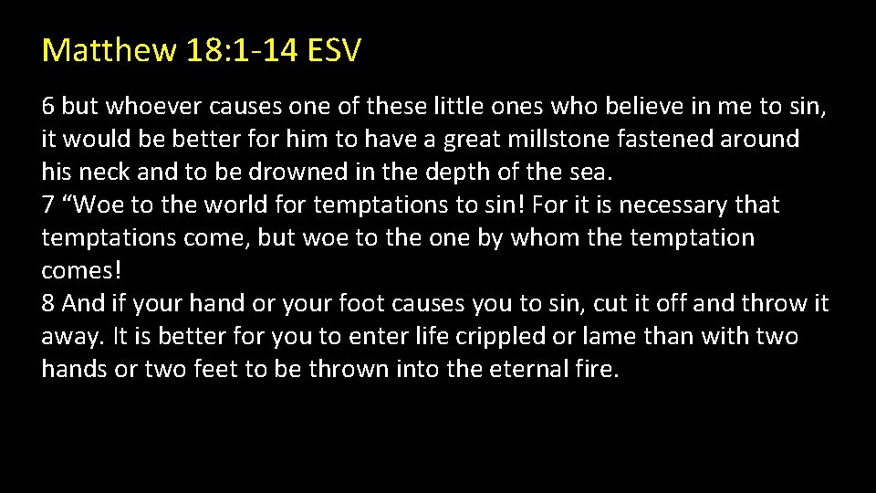 Matthew 18: 1 -14 ESV 6 but whoever causes one of these little ones