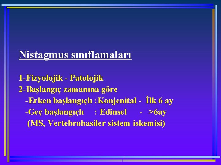 Nistagmus sınıflamaları 1 -Fizyolojik - Patolojik 2 -Başlangıç zamanına göre -Erken başlangıçlı : Konjenital