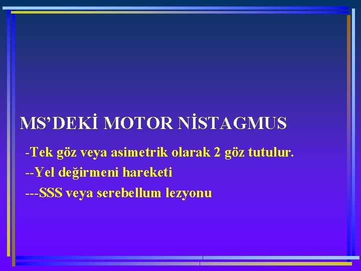 MS’DEKİ MOTOR NİSTAGMUS -Tek göz veya asimetrik olarak 2 göz tutulur. --Yel değirmeni hareketi