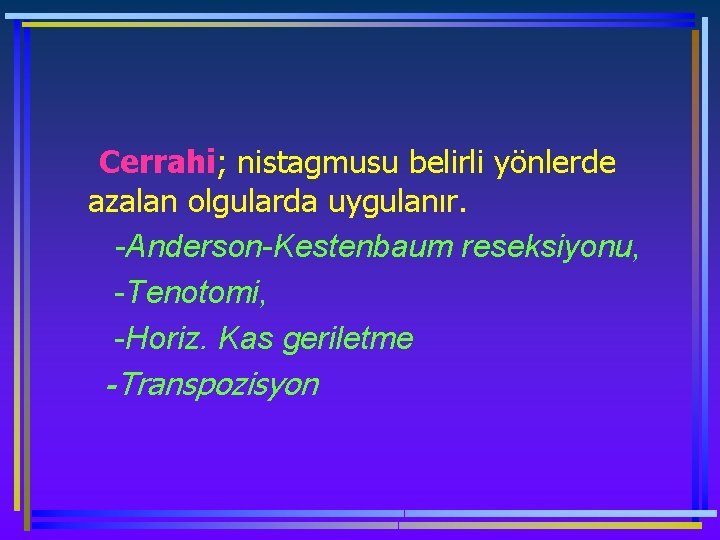 Cerrahi; nistagmusu belirli yönlerde azalan olgularda uygulanır. -Anderson-Kestenbaum reseksiyonu, -Tenotomi, -Horiz. Kas geriletme -Transpozisyon