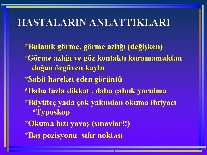 HASTALARIN ANLATTIKLARI *Bulanık görme, görme azlığı (değişken) *Görme azlığı ve göz kontaktı kuramamaktan doğan