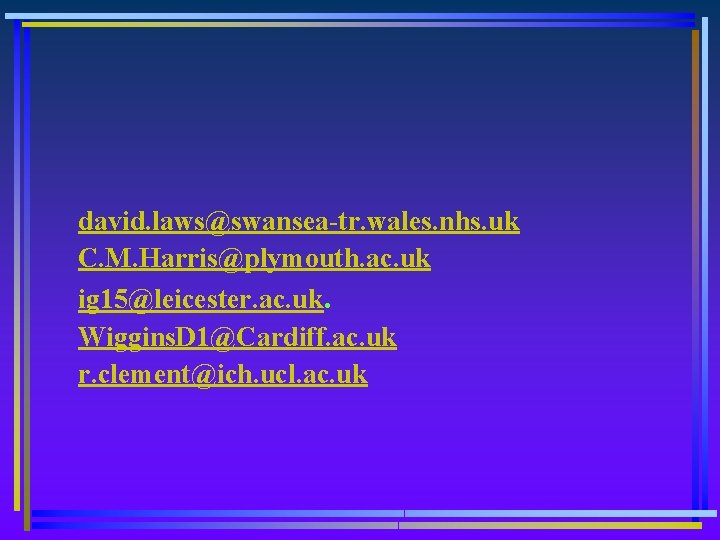 david. laws@swansea-tr. wales. nhs. uk C. M. Harris@plymouth. ac. uk ig 15@leicester. ac. uk.