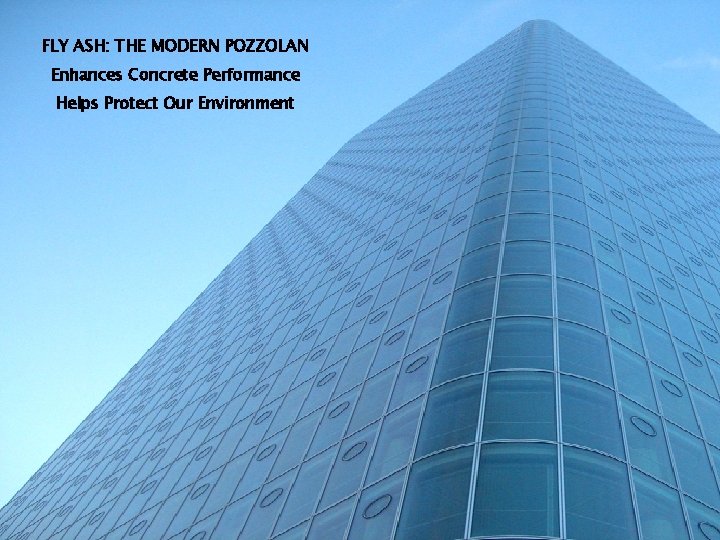 FLY ASH: THE MODERN POZZOLAN Enhances Concrete Performance Helps Protect Our Environment www. conash.