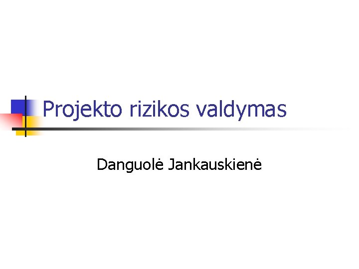 Projekto rizikos valdymas Danguolė Jankauskienė 