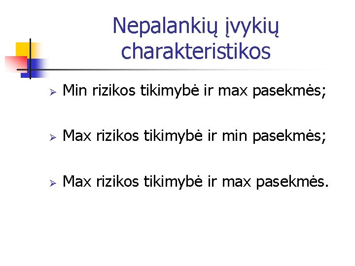 Nepalankių įvykių charakteristikos Ø Min rizikos tikimybė ir max pasekmės; Ø Max rizikos tikimybė