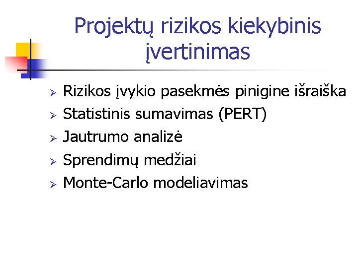 Projektų rizikos kiekybinis įvertinimas Ø Ø Ø Rizikos įvykio pasekmės pinigine išraiška Statistinis sumavimas