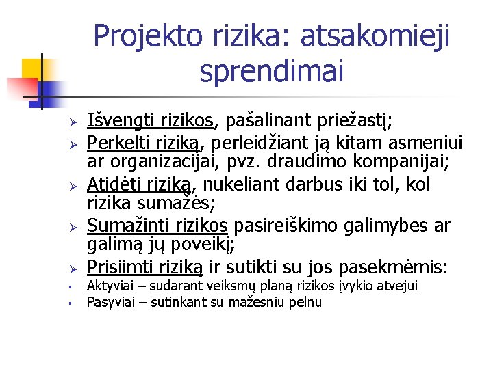 Projekto rizika: atsakomieji sprendimai Ø Ø Ø § § Išvengti rizikos, pašalinant priežastį; Perkelti