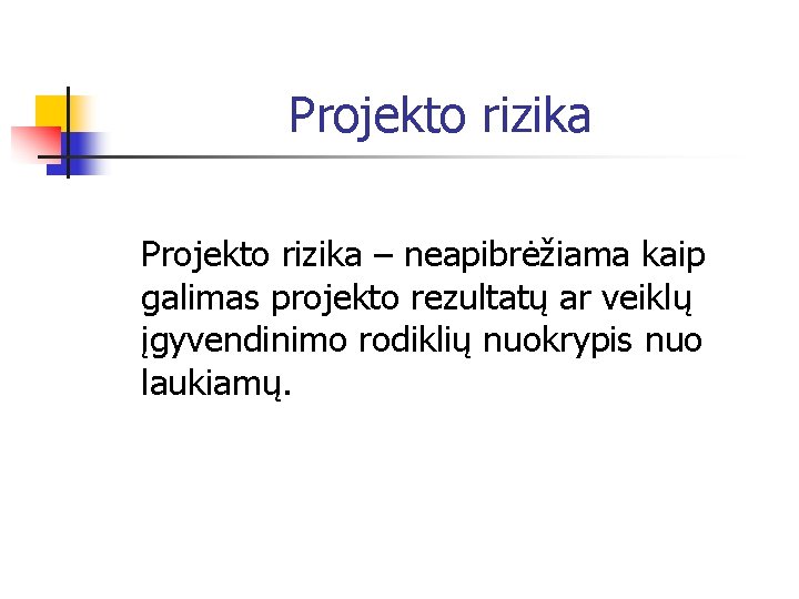 Projekto rizika – neapibrėžiama kaip galimas projekto rezultatų ar veiklų įgyvendinimo rodiklių nuokrypis nuo