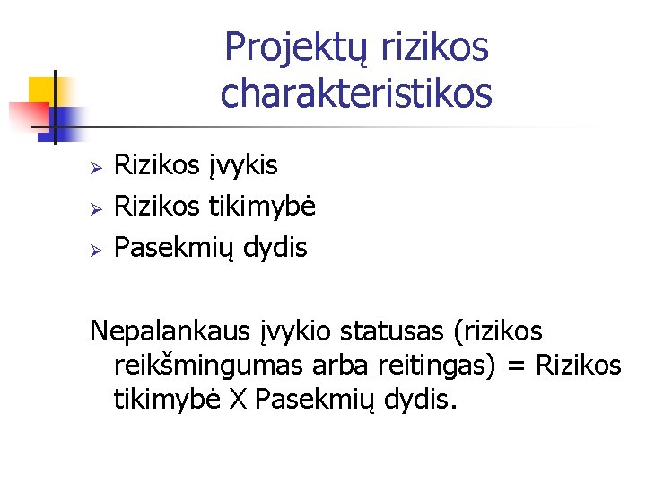 Projektų rizikos charakteristikos Ø Ø Ø Rizikos įvykis Rizikos tikimybė Pasekmių dydis Nepalankaus įvykio