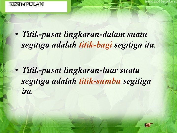 KESIMPULAN • Titik-pusat lingkaran-dalam suatu segitiga adalah titik-bagi segitiga itu. • Titik-pusat lingkaran-luar suatu