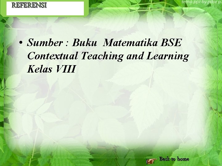 REFERENSI • Sumber : Buku Matematika BSE Contextual Teaching and Learning Kelas VIII Back
