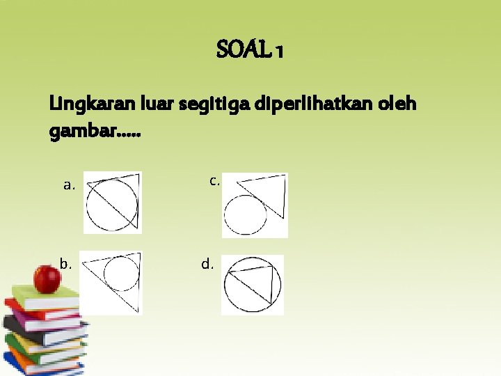 SOAL 1 Lingkaran luar segitiga diperlihatkan oleh gambar. . . a. b. c. d.