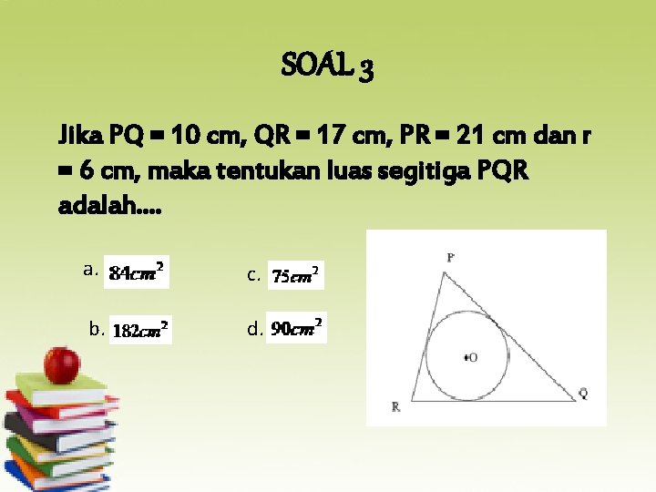 SOAL 3 Jika PQ = 10 cm, QR = 17 cm, PR = 21