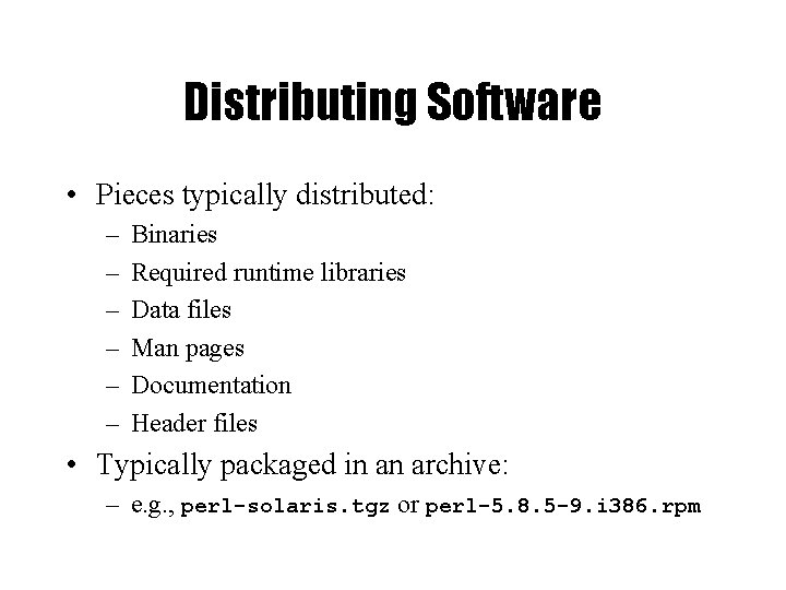 Distributing Software • Pieces typically distributed: – – – Binaries Required runtime libraries Data