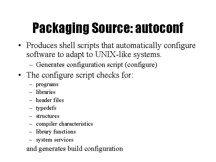 Packaging Source: autoconf • Produces shell scripts that automatically configure software to adapt to