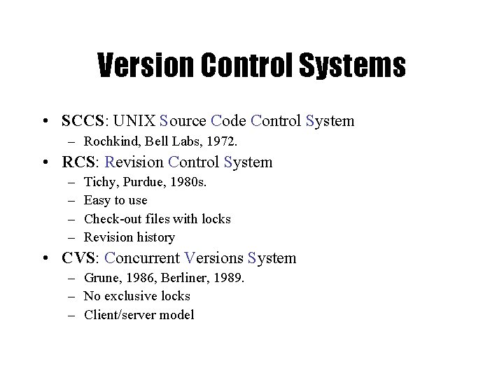 Version Control Systems • SCCS: UNIX Source Code Control System – Rochkind, Bell Labs,