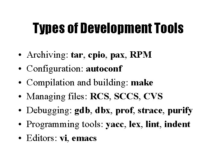 Types of Development Tools • • Archiving: tar, cpio, pax, RPM Configuration: autoconf Compilation