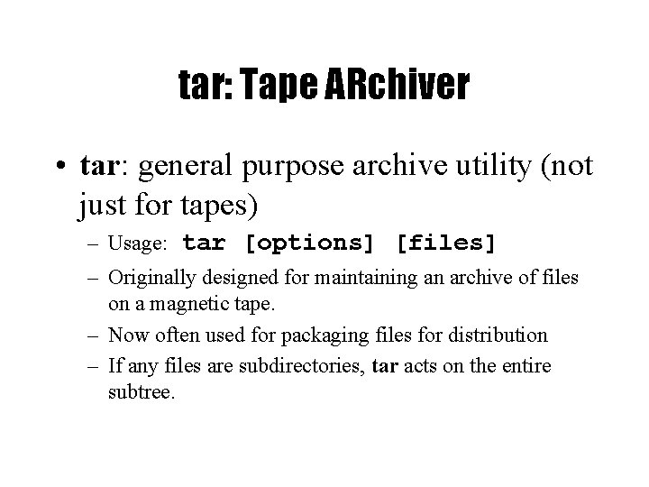 tar: Tape ARchiver • tar: general purpose archive utility (not just for tapes) –