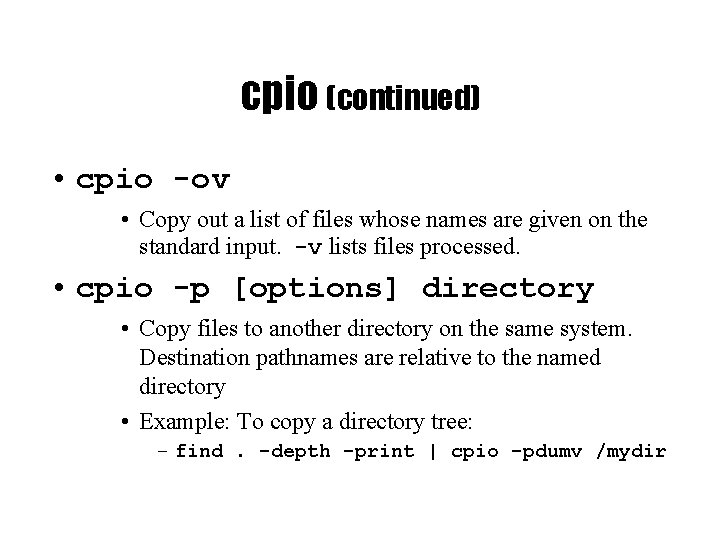 cpio (continued) • cpio -ov • Copy out a list of files whose names