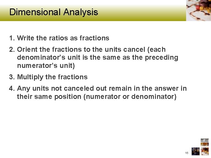 Dimensional Analysis 1. Write the ratios as fractions 2. Orient the fractions to the