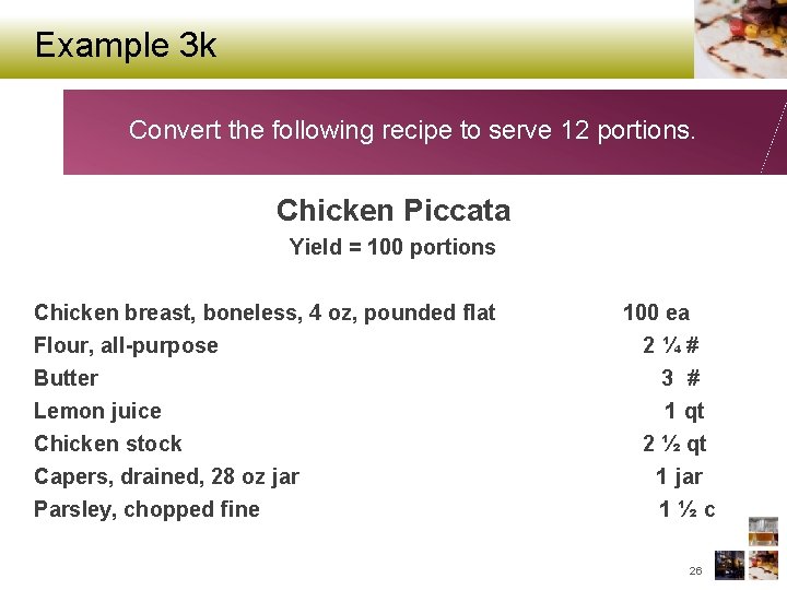 Example 3 k Convert the following recipe to serve 12 portions. Chicken Piccata Yield
