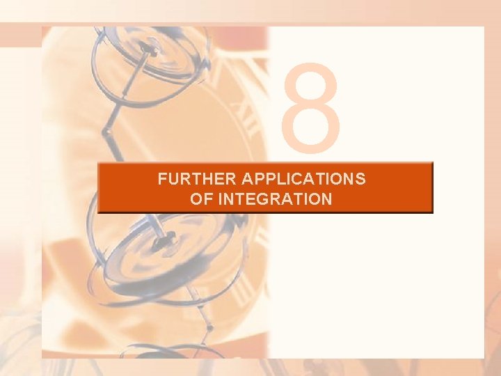 8 FURTHER APPLICATIONS OF INTEGRATION 