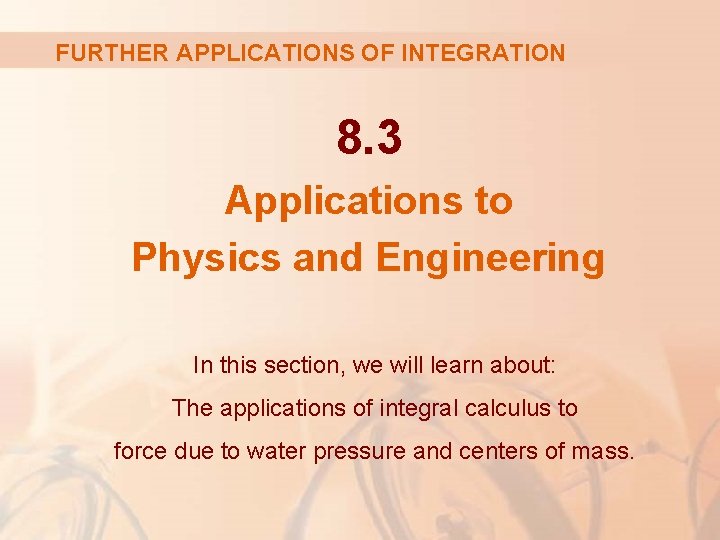 FURTHER APPLICATIONS OF INTEGRATION 8. 3 Applications to Physics and Engineering In this section,