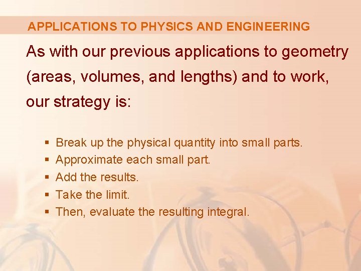 APPLICATIONS TO PHYSICS AND ENGINEERING As with our previous applications to geometry (areas, volumes,