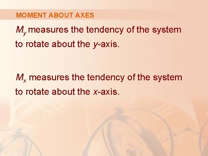 MOMENT ABOUT AXES My measures the tendency of the system to rotate about the