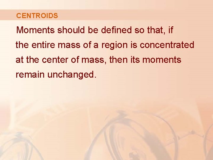 CENTROIDS Moments should be defined so that, if the entire mass of a region