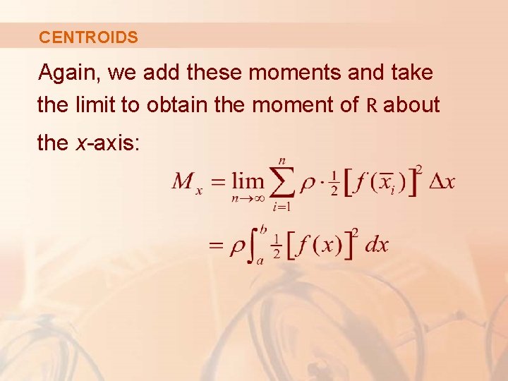 CENTROIDS Again, we add these moments and take the limit to obtain the moment