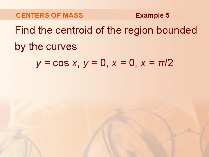 CENTERS OF MASS Example 5 Find the centroid of the region bounded by the