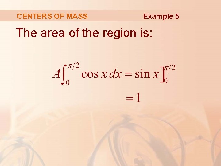 CENTERS OF MASS Example 5 The area of the region is: 