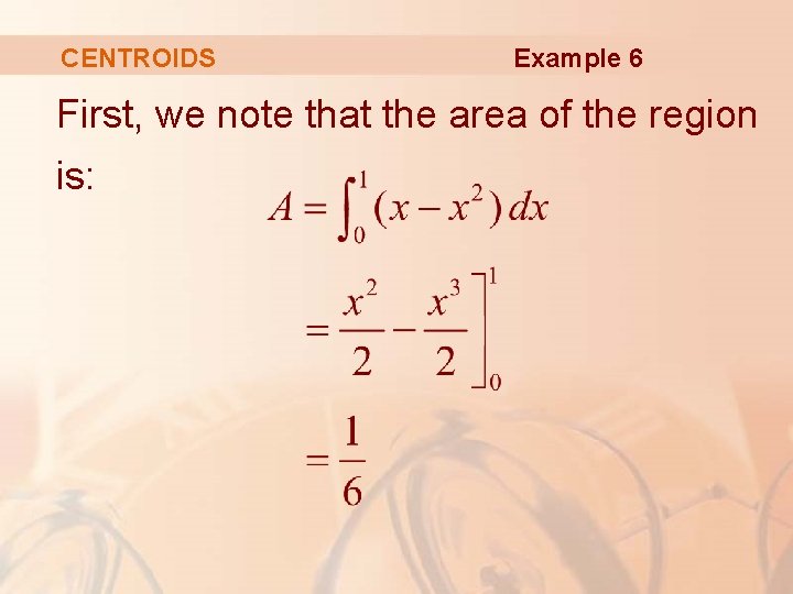 CENTROIDS Example 6 First, we note that the area of the region is: 