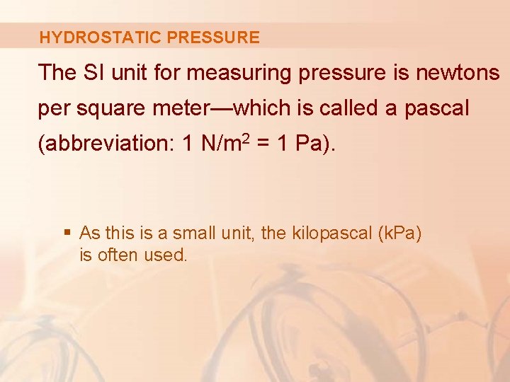 HYDROSTATIC PRESSURE The SI unit for measuring pressure is newtons per square meter—which is