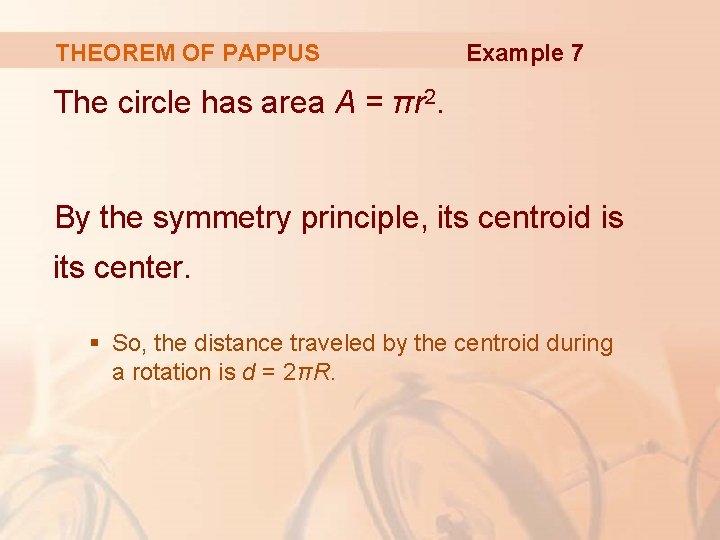 THEOREM OF PAPPUS Example 7 The circle has area A = πr 2. By