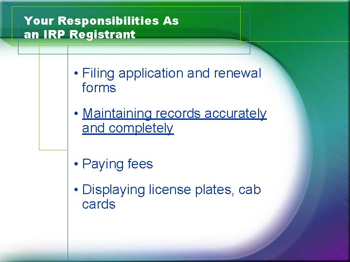 Your Responsibilities As an IRP Registrant • Filing application and renewal forms • Maintaining