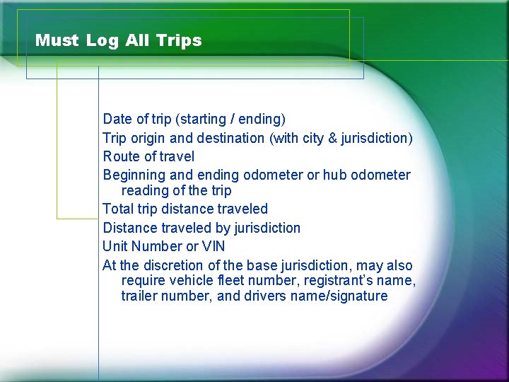 Must Log All Trips Date of trip (starting / ending) Trip origin and destination